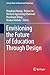 Envisioning the Future of Education Through Design (Lecture Notes in Educational Technology)