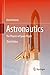 Astronautics: The Physics of Space Flight