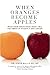 When Oranges Become Apples by Steve Rallis