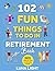 102 Fun Things to do in Retirement Book: 365 Days Of Fun To Life After Work (Fun & Relaxation)