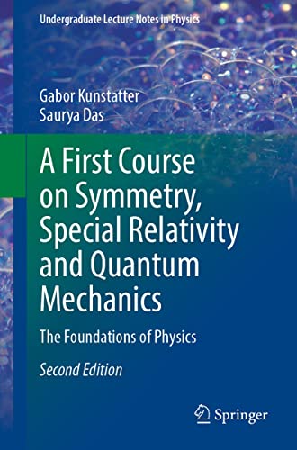 A First Course on Symmetry, Special Relativity and Quantum Mechanics: The Foundations of Physics (Undergraduate Lecture Notes in Physics)