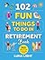 102 Fun Things to do in Retirement Book: 365 Days Of Fun To Life After Work (Fun & Relaxation)