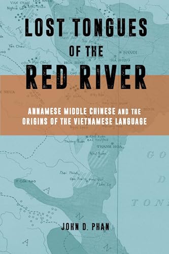 Lost Tongues of the Red River: Annamese Middle Chinese & the Origins of the Vietnamese Language (Harvard East Asian Monographs)