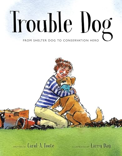 Trouble Dog: From Shelter Dog to Conservation Hero (Spectacular STEAM for Curious Readers (SSCR))