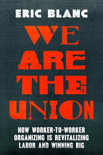 We Are the Union: How Worker-to-Worker Organizing Is Revitalizing Labor and Winning Big (Naomi Schneider)