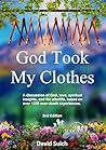 God Took My Clothes, 2nd Edition: A discussion of God, love, spiritual insights, and the afterlife, based on over 1200 near-death experiences.