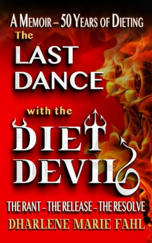 The Last Dance With The DIET DEVIL: A MEMOIR — 50 Years of Dieting: THE RANT — THE RELEASE — THE RESOLVE (Kindle Edition)