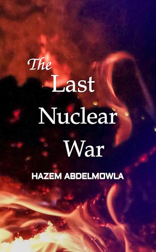 The Last Nuclear War (Future Novels by HAZEM ABDELMOWLA Book 2)