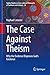 The Case Against Theism: Wh...