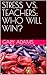 STRESS VS. TEACHERS: WHO WI...