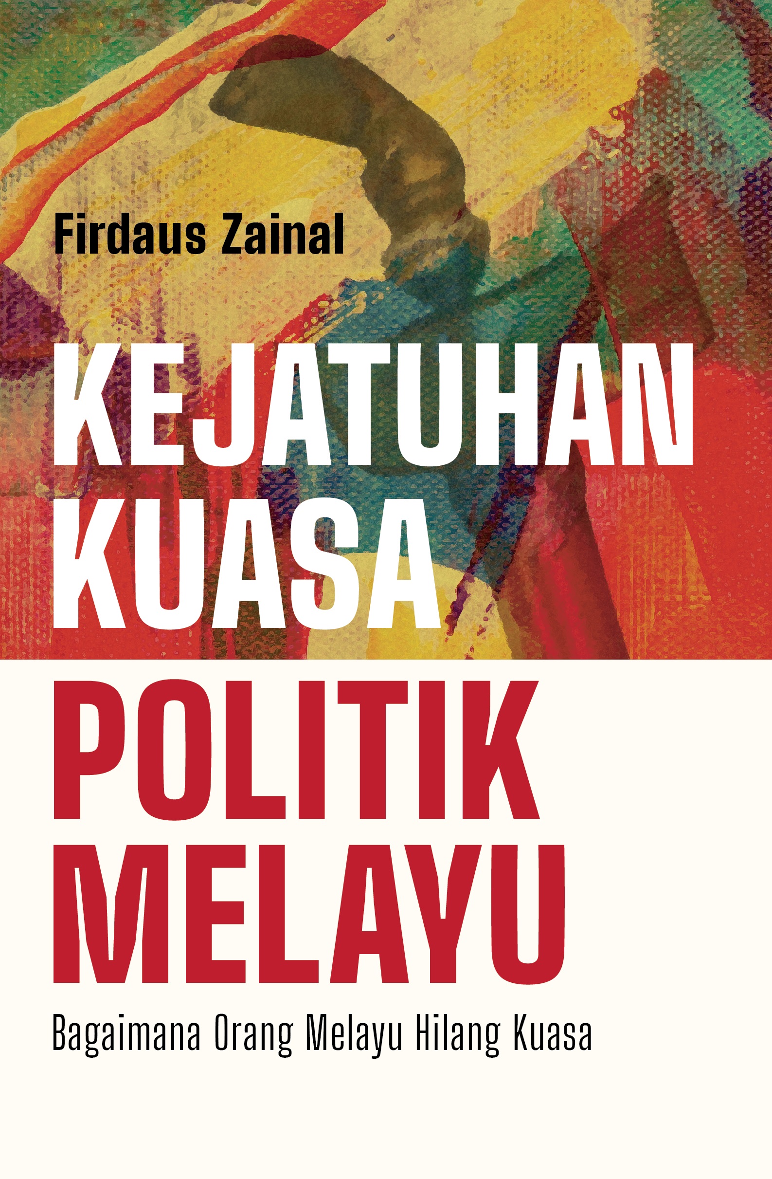 Kejatuhan Kuasa Politik Melayu: Bagaimana Orang Melayu Hilang Kuasa (Paperback)
