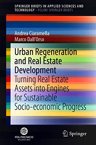 Urban Regeneration and Real Estate Development: Turning Real Estate Assets into Engines for Sustainable Socio-economic Progress (SpringerBriefs in Applied Sciences and Technology)