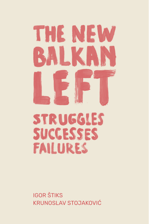 The New Balkan Left: Struggles, Successes, Failures.