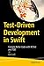 Test-Driven Development in Swift: Compile Better Code with XCTest and TDD
