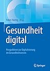 Gesundheit digital: Perspektiven zur Digitalisierung im Gesundheitswesen (German Edition)