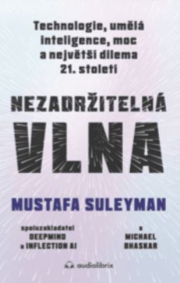 Nezadržitelná vlna: Technologie, umělá inteligence, moc a největší dilema 21. století