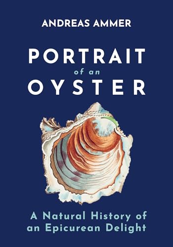 Portrait of an Oyster: A Natural History of an Epicurean Delight (Marvels of Nature, 2)