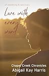 Love with Every Word (Chapel Creek Chronicles, #1) by Abigail Kay
