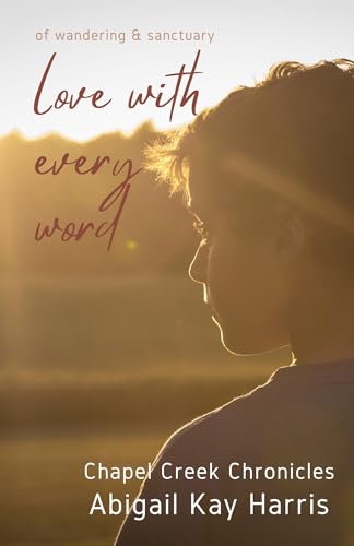 Love with Every Word (Chapel Creek Chronicles, #1): of wandering and sanctuary