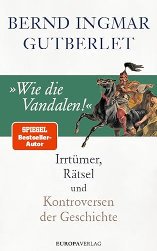 »Wie die Vandalen!«: Irrtümer, Rätsel und Kontroversen der Geschichte (German Edition)