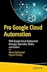 Pro Google Cloud Automation: With Google Cloud Deployment Manager, Spinnaker, Tekton, and Jenkins Pro Google Cloud Automation: With Google Cloud Deployment Manager, Spinnaker, Tekton, and Jenkins