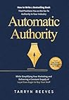 Automatic Authority: How to Write a Bestselling Book That Positions You as the Go-To Authority in Your Industry While Simplifying Your Marketing and ... Supply of Loyal Fans Eager to Buy Your Stuff