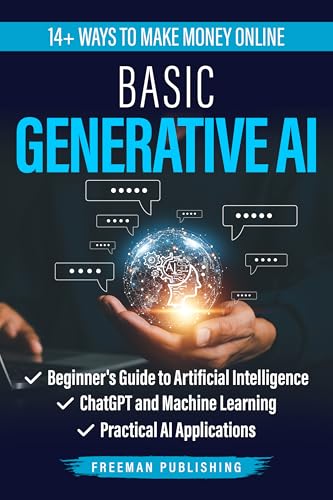 Basic Generative AI: Beginner's Guide to Artificial Intelligence, ChatGPT and Machine Learning, Practical AI Applications (Kindle Edition)