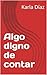 Algo digno de contar by Karla Díaz
