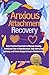 Anxious Attachment Recovery: Easy, Practical Exercises to Manage Anxiety, Overcome Fear of Abandonment, Stop Worry, End Jealousy, and Create Happy & ... ... Create and Nurture Healthy Relationships)