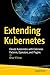 Extending Kubernetes: Elevate Kubernetes with Extension Patterns, Operators, and Plugins