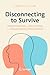 Disconnecting to Survive by Pamela Fuller