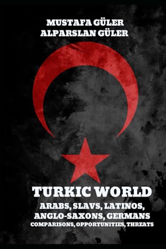 TURKIC WORLD: ARABS, SLAVS, LATINOS ANGLO-SAXONS, GERMANS COMPARISONS, OPPORTUNITIES, THREATS (Paperback)