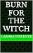 Burn for the Witch by Larissa Vincente Burn for the Witch by Larissa Vincente
