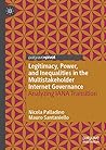 Legitimacy, Power, and Inequalities in the Multistakeholder Internet Governance: Analyzing IANA Transition (Information Technology and Global Governance)