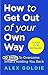 Get Out of Your Own Way: 10 steps to unlock your true potential