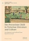 The Precocious Child in Victorian Literature and Culture by Roisín Laing