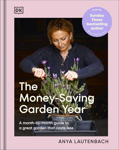 The Money-Saving Garden Year: A Month-by-month Guide to a Great Garden that Costs Less (The Money-Saving Gardener)