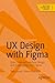 UX Design with Figma: User-Centered Interface Design and Prototyping with Figma (Design Thinking)