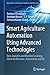 Smart Agriculture Automation Using Advanced Technologies: Data Analytics and Machine Learning, Cloud Architecture, Automation and IoT (Transactions on Computer Systems and Networks)
