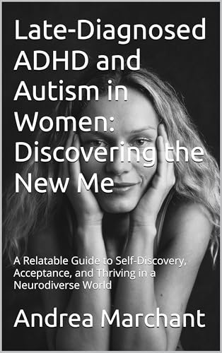Late-Diagnosed ADHD and Autism in Women: Discovering the New Me: A Relatable Guide to Self-Discovery, Acceptance, and Thriving in a Neurodiverse World ... ADHD and Autism in Women Self Help Series) (Kindle Edition)