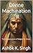 Divine Machination  by Ashok Singh