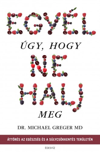 Egyél úgy, hogy ne halj meg: Áttörés az egészség és a súlycsökkentés területén