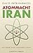 Atommacht Iran by David Patrikarakos