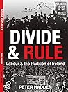 Divide and Rule: Labour and the Partition of Ireland Divide and Rule: Labour and the Partition of Ireland