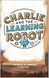 Charlie and The Learning Robot: Creating an AI Adventure!