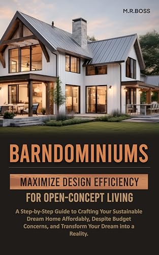 BARNDOMINIUMS: Maximize Design Efficiency for Open-Concept Living: A Step-by-Step Guide for Crafting Your Sustainable Dream Home Despite Budget Concerns and Transform Your Vision Into Reality! (Kindle Edition)