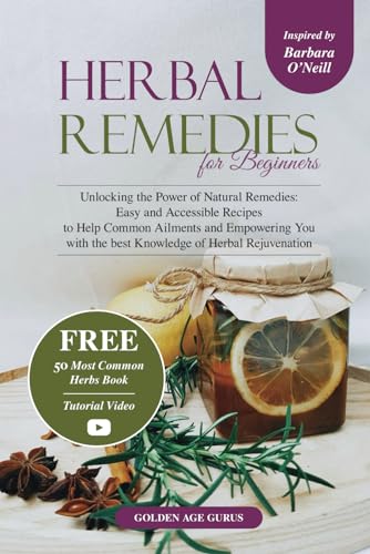 Herbal Remedies for Beginners: Unlocking the Power of Natural Remedies - Easy and Accessible Recipes to Help Common Ailments and Empowering you with the Best Knowledge of Herbal Rejuvenation (Paperback)