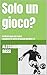 Solo un gioco?: Scritti di ...