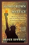 Homegrown Mystics: Restoring Our Nation with the Healing Wisdom of America's Visionaries