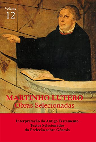 Martinho Lutero - Obras Selecionadas Vol. 12: Interpretação do Antigo Testamento - Textos Selecionados da Preleção sobre Gênesis (Portuguese Edition)